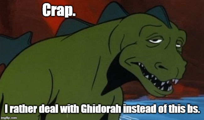 Godzilla | Crap. I rather deal with Ghidorah instead of this bs. | image tagged in godzilla | made w/ Imgflip meme maker