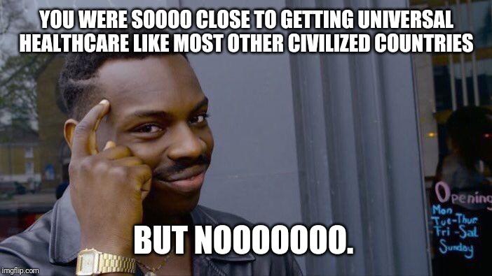 Roll Safe Think About It Meme | YOU WERE SOOOO CLOSE TO GETTING UNIVERSAL HEALTHCARE LIKE MOST OTHER CIVILIZED COUNTRIES BUT NOOOOOOO. | image tagged in memes,roll safe think about it | made w/ Imgflip meme maker
