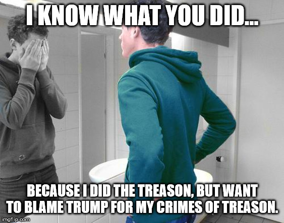 mirror | I KNOW WHAT YOU DID... BECAUSE I DID THE TREASON, BUT WANT TO BLAME TRUMP FOR MY CRIMES OF TREASON. | image tagged in mirror | made w/ Imgflip meme maker