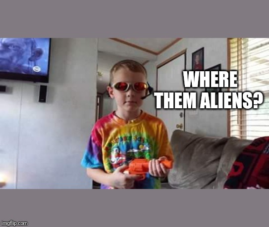 Alien Meme | WHERE THEM ALIENS? | image tagged in aliens,area 51 | made w/ Imgflip meme maker
