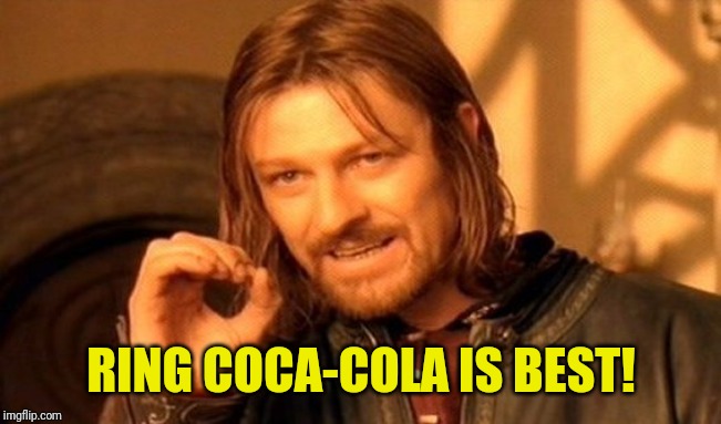 One Does Not Simply Meme | RING COCA-COLA IS BEST! | image tagged in memes,one does not simply | made w/ Imgflip meme maker