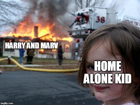 horror time | HARRY AND MARV; HOME ALONE KID | image tagged in memes,disaster girl | made w/ Imgflip meme maker