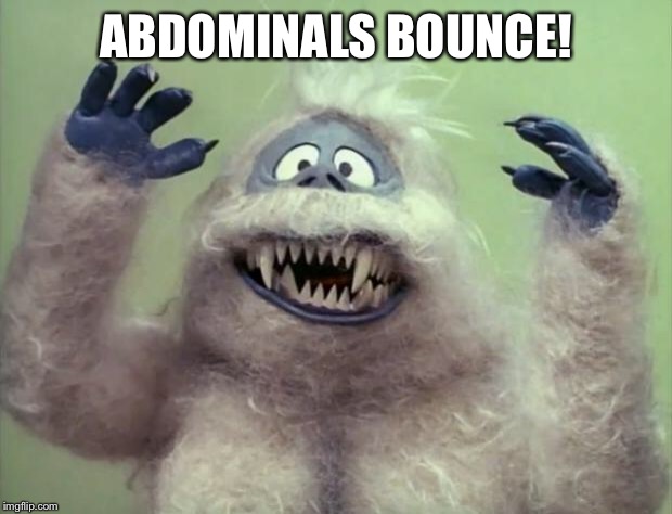 Abominable Snowman | ABDOMINALS BOUNCE! | image tagged in abominable snowman | made w/ Imgflip meme maker