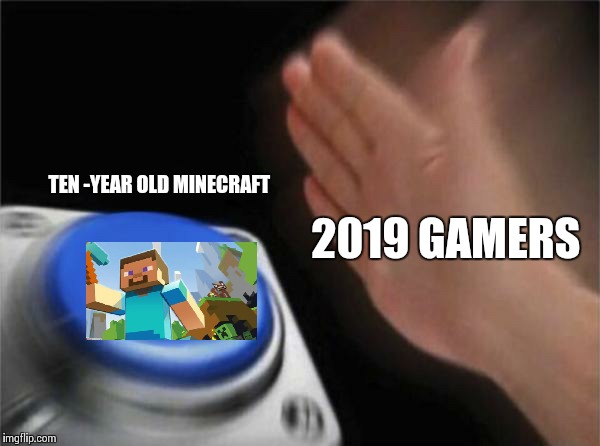 Blank Nut Button Meme | TEN -YEAR OLD MINECRAFT; 2019 GAMERS | image tagged in memes,blank nut button | made w/ Imgflip meme maker