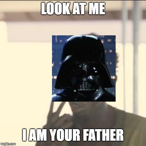 Look At Me | LOOK AT ME; I AM YOUR FATHER | image tagged in memes,look at me | made w/ Imgflip meme maker
