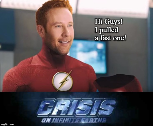 Another Flash in the Crisis! | Hi Guys! I pulled a fast one! | image tagged in the flash,dc comics,arrow,crisis | made w/ Imgflip meme maker