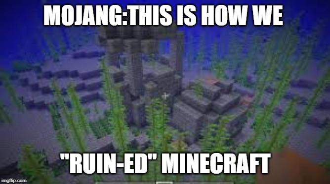 Mojang ruined minecraft | MOJANG:THIS IS HOW WE; "RUIN-ED" MINECRAFT | image tagged in minecraft,funny memes,puns | made w/ Imgflip meme maker