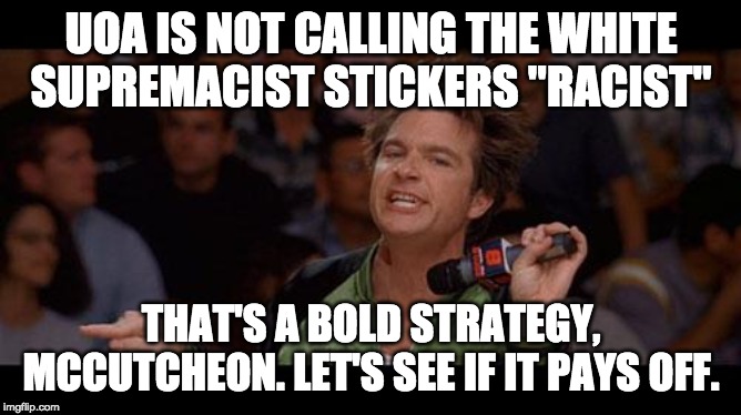 Bold Move Cotton | UOA IS NOT CALLING THE WHITE SUPREMACIST STICKERS "RACIST"; THAT'S A BOLD STRATEGY, MCCUTCHEON. LET'S SEE IF IT PAYS OFF. | image tagged in bold move cotton | made w/ Imgflip meme maker