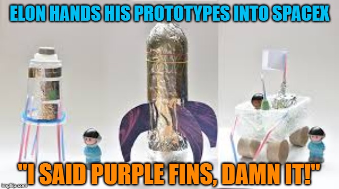 ELON HANDS HIS PROTOTYPES INTO SPACEX "I SAID PURPLE FINS, DAMN IT!" | made w/ Imgflip meme maker