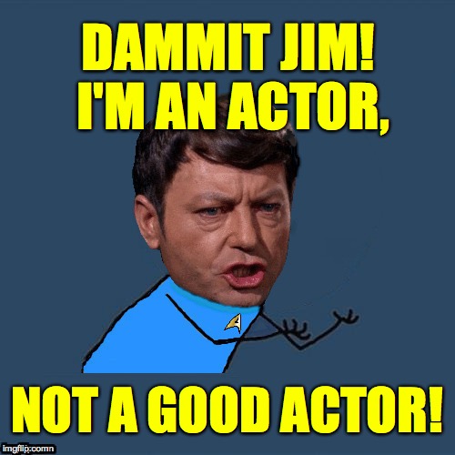 y u no doc | DAMMIT JIM!  I'M AN ACTOR, NOT A GOOD ACTOR! | image tagged in y u no doc | made w/ Imgflip meme maker