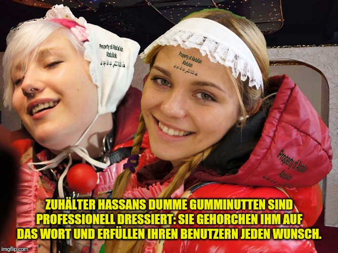 Slavewhores in anorak | ZUHÄLTER HASSANS DUMME GUMMINUTTEN SIND PROFESSIONELL DRESSIERT: SIE GEHORCHEN IHM AUF DAS WORT UND ERFÜLLEN IHREN BENUTZERN JEDEN WUNSCH. | image tagged in slavewhores in anorak | made w/ Imgflip meme maker