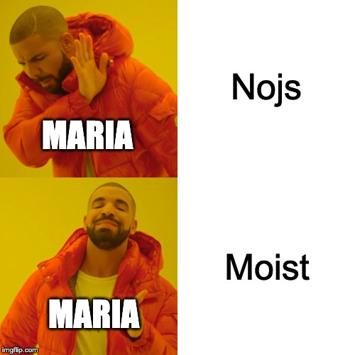 Drake Hotline Bling | Nojs; MARIA; Moist; MARIA | image tagged in memes,drake hotline bling | made w/ Imgflip meme maker