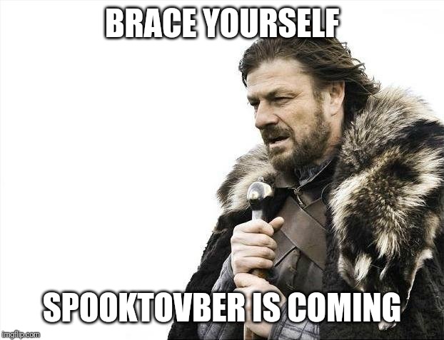 Brace Yourselves X is Coming | BRACE YOURSELF; SPOOKTOVBER IS COMING | image tagged in memes,brace yourselves x is coming | made w/ Imgflip meme maker