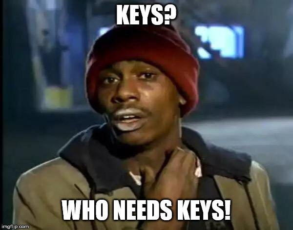 Y'all Got Any More Of That Meme | KEYS? WHO NEEDS KEYS! | image tagged in memes,y'all got any more of that | made w/ Imgflip meme maker