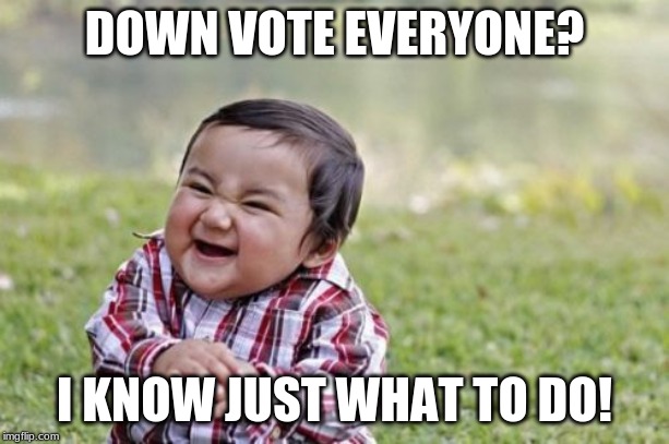 Evil Toddler | DOWN VOTE EVERYONE? I KNOW JUST WHAT TO DO! | image tagged in memes,evil toddler | made w/ Imgflip meme maker