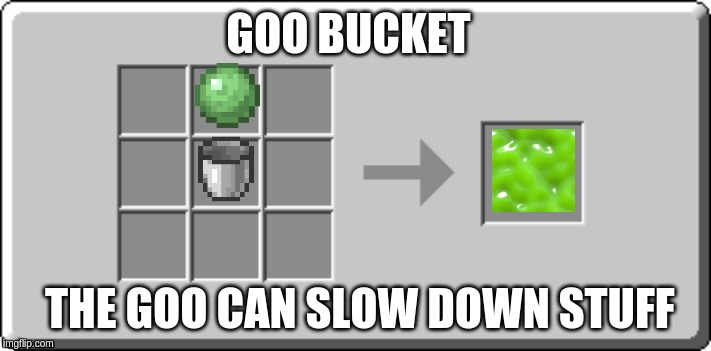 Crafting Table meme | GOO BUCKET; THE GOO CAN SLOW DOWN STUFF | image tagged in crafting table meme | made w/ Imgflip meme maker