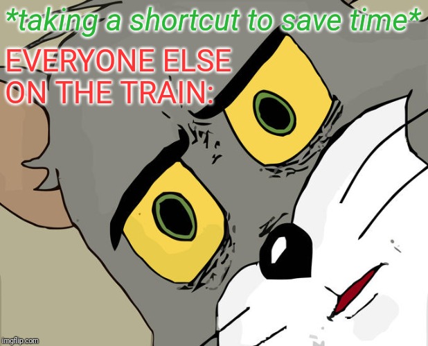 Unsettled Tom | *taking a shortcut to save time*; EVERYONE ELSE ON THE TRAIN: | image tagged in memes,unsettled tom | made w/ Imgflip meme maker