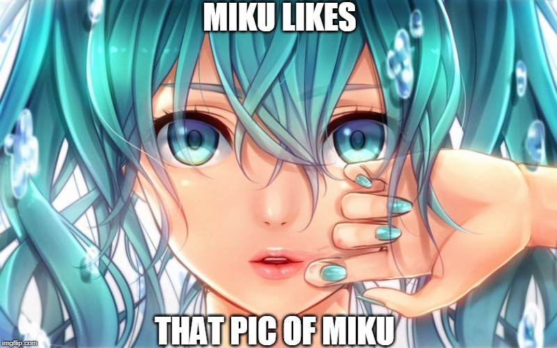 MIKU LIKES THAT PIC OF MIKU | made w/ Imgflip meme maker