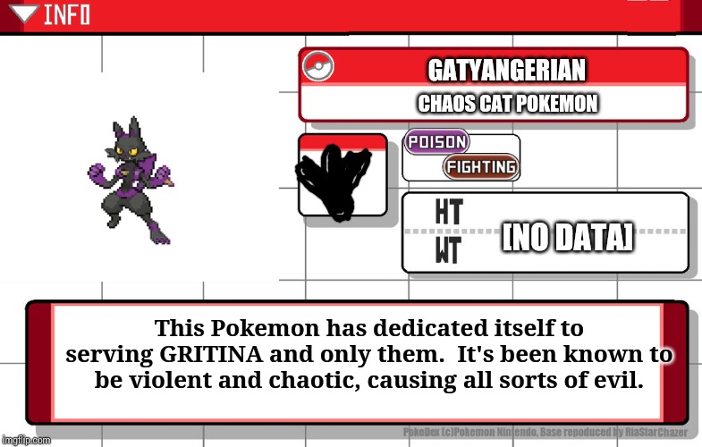 Originally fused from Torracat and Lucario. And its still made by me | GATYANGERIAN; CHAOS CAT POKEMON; [NO DATA]; This Pokemon has dedicated itself to serving GRITINA and only them.  It's been known to be violent and chaotic, causing all sorts of evil. | image tagged in imgflip username pokedex,fakemon | made w/ Imgflip meme maker