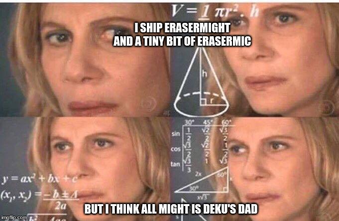Math lady/Confused lady | I SHIP ERASERMIGHT AND A TINY BIT OF ERASERMIC; BUT I THINK ALL MIGHT IS DEKU'S DAD | image tagged in math lady/confused lady | made w/ Imgflip meme maker