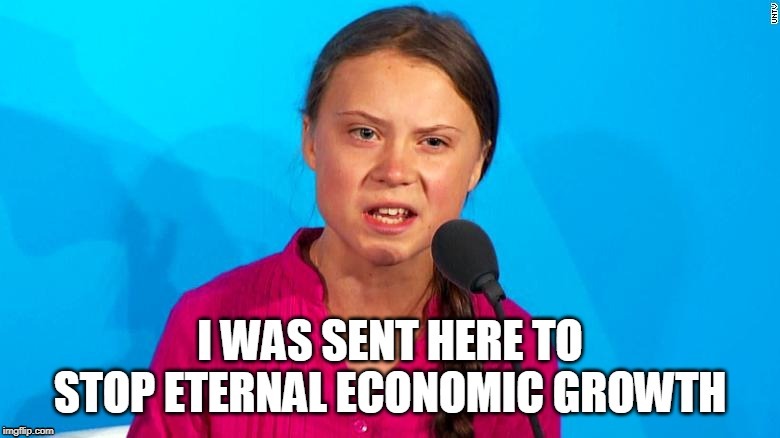 I was Sent Here to Stop Eternal Economic Growth | image tagged in greta thunberg,greta,climate change scam,climate change agenda,eternal economic growth,climate | made w/ Imgflip meme maker