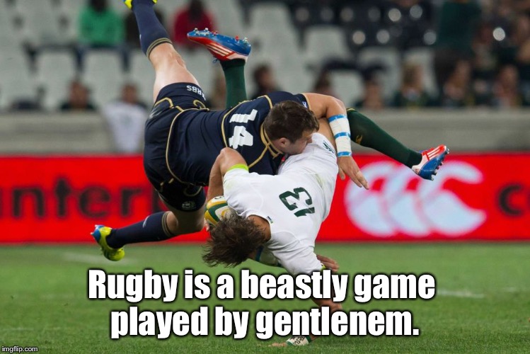 Rugby Tackle | Rugby is a beastly game 
played by gentlenem. | image tagged in rugby tackle | made w/ Imgflip meme maker