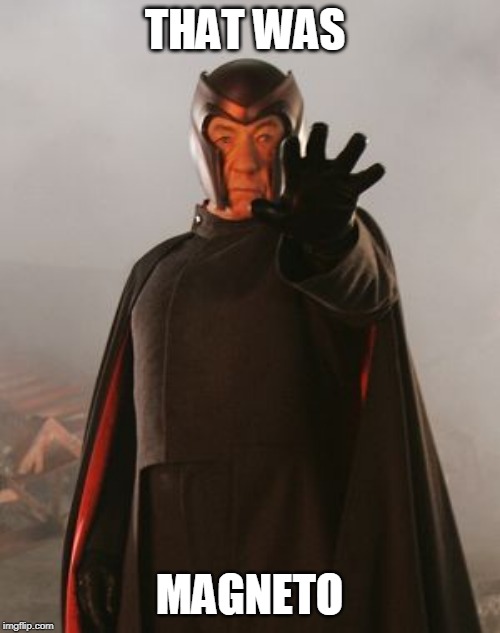 Magneto | THAT WAS MAGNETO | image tagged in magneto | made w/ Imgflip meme maker