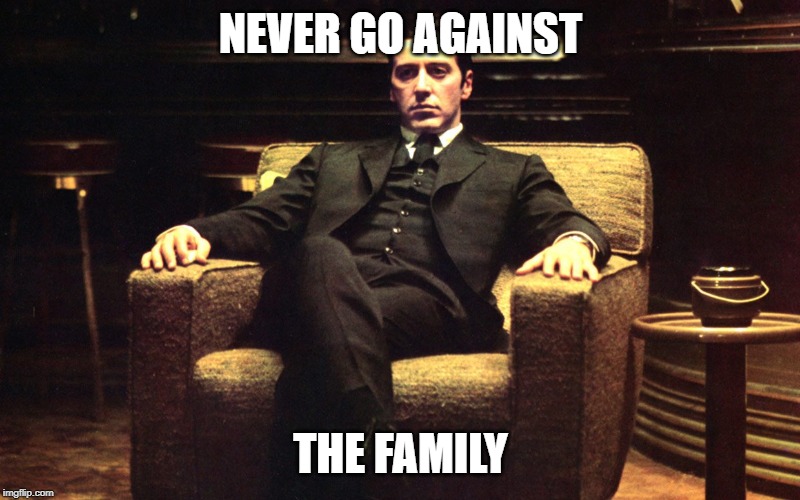 Don Michael Corleone | NEVER GO AGAINST THE FAMILY | image tagged in don michael corleone | made w/ Imgflip meme maker
