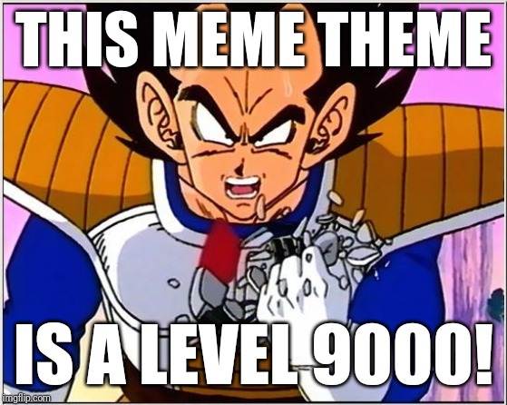 Vegeta over 9000 | THIS MEME THEME IS A LEVEL 9000! | image tagged in vegeta over 9000 | made w/ Imgflip meme maker