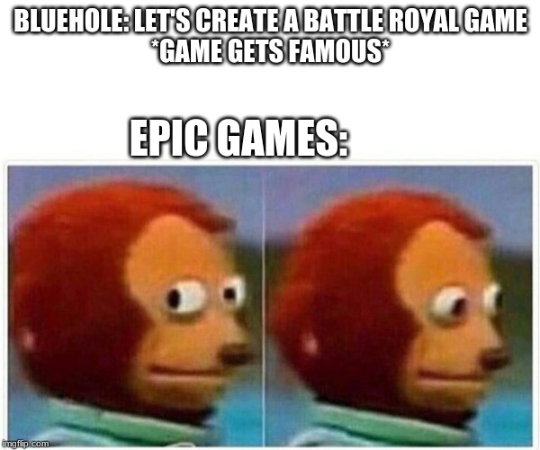 Monkey Puppet | BLUEHOLE: LET'S CREATE A BATTLE ROYAL GAME
*GAME GETS FAMOUS*; EPIC GAMES: | image tagged in monkey puppet | made w/ Imgflip meme maker