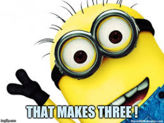 Two Fingers Minion | THAT MAKES THREE ! | image tagged in two fingers minion | made w/ Imgflip meme maker