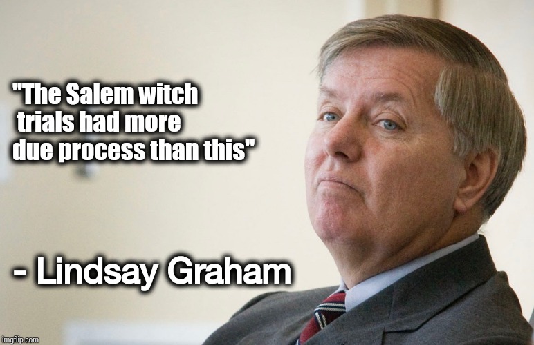 When he's right , he's right | "The Salem witch
 trials had more 
due process than this"; - Lindsay Graham | image tagged in lindsay graham - smug,witch hunt,spanish inquisition,nazis everywhere,hostile takeover,tolerant left | made w/ Imgflip meme maker