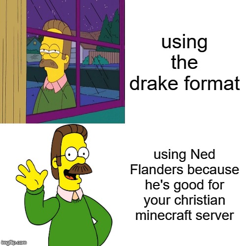 Diddly | using the drake format; using Ned Flanders because he's good for your christian minecraft server | image tagged in simpsons,drake | made w/ Imgflip meme maker