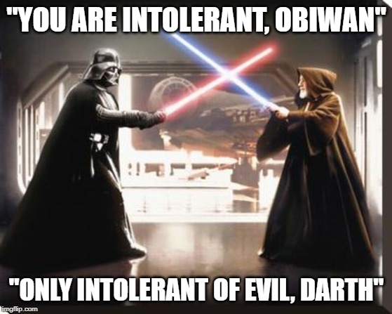 darth vader vs obi wan | "YOU ARE INTOLERANT, OBIWAN"; "ONLY INTOLERANT OF EVIL, DARTH" | image tagged in darth vader vs obi wan | made w/ Imgflip meme maker