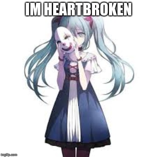 IM HEARTBROKEN | image tagged in lesbian,broken heart,sad,vocaloid | made w/ Imgflip meme maker