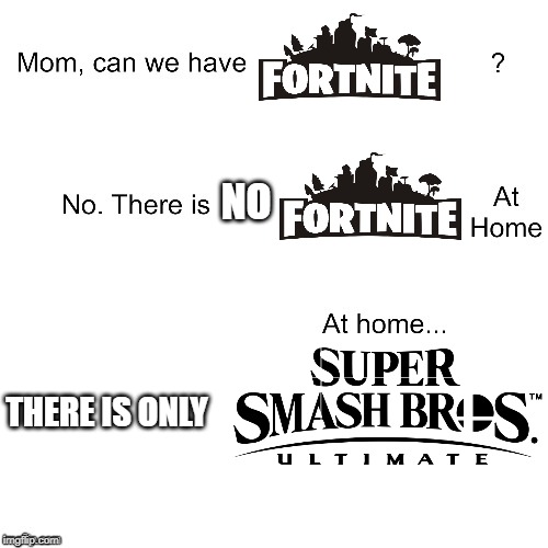 anybody agree that fortnite sucks? | NO; THERE IS ONLY | image tagged in mom can we have,fortnite,super smash bros | made w/ Imgflip meme maker