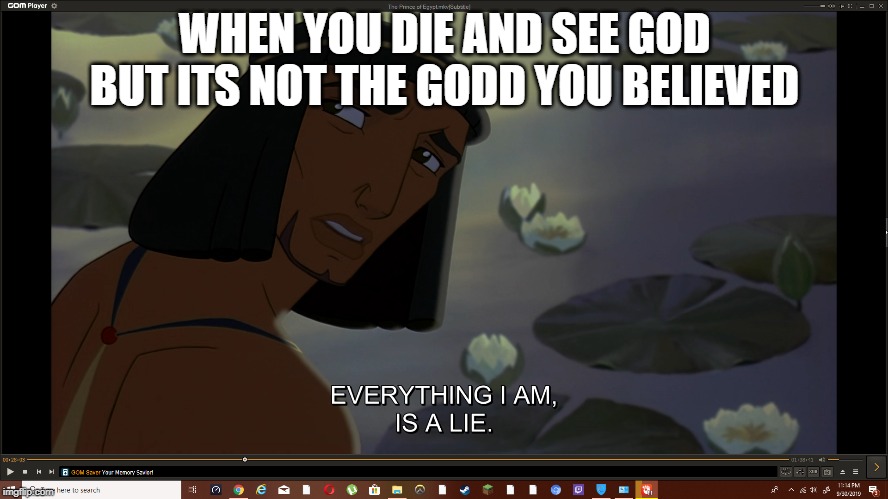 my life is a lie | WHEN YOU DIE AND SEE GOD BUT ITS NOT THE GODD YOU BELIEVED | image tagged in my life is a lie | made w/ Imgflip meme maker