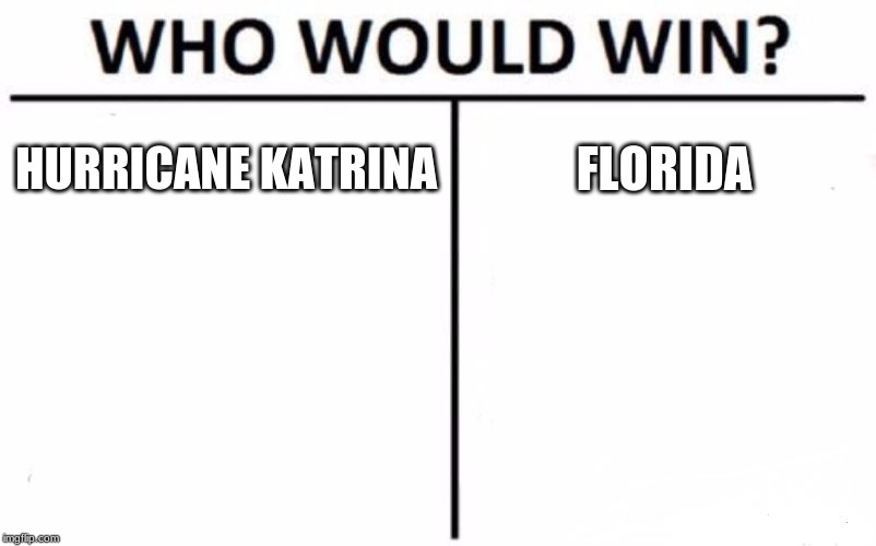 Who Would Win? | HURRICANE KATRINA; FLORIDA | image tagged in memes,who would win | made w/ Imgflip meme maker