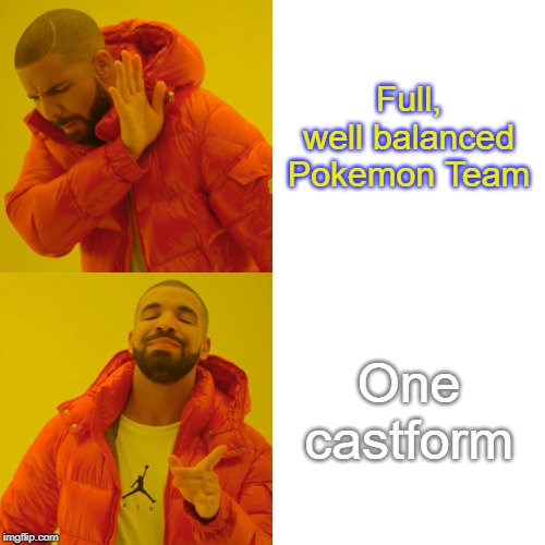 Drake Hotline Bling | Full, well balanced Pokemon Team; One castform | image tagged in memes,drake hotline bling | made w/ Imgflip meme maker