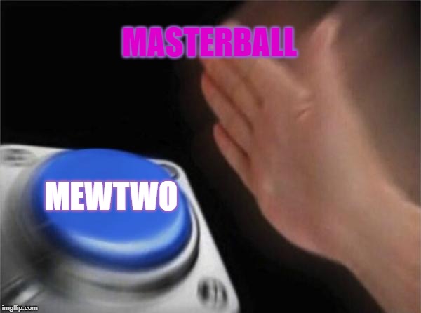 Blank Nut Button Meme | MASTERBALL; MEWTWO | image tagged in memes,blank nut button | made w/ Imgflip meme maker
