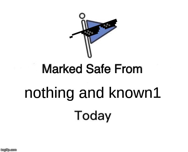 Marked Safe From | nothing and known1 | image tagged in memes,marked safe from | made w/ Imgflip meme maker