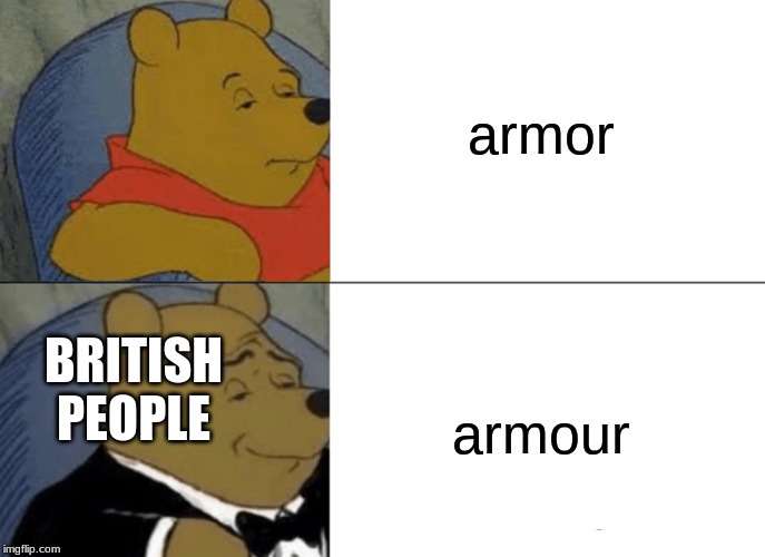 Tuxedo Winnie The Pooh | armor; armour; BRITISH PEOPLE | image tagged in memes,tuxedo winnie the pooh | made w/ Imgflip meme maker