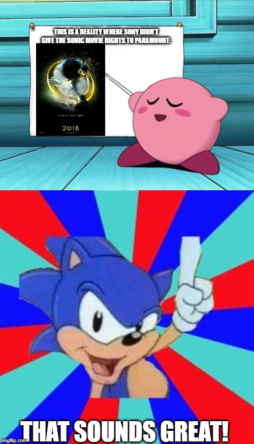 Oh...  I think we would've already watched the sonic movie if paramount didn't get sonic's movie rights from sony! | THIS IS A REALITY WHERE SONY DIDN'T GIVE THE SONIC MOVIE RIGHTS TO PARAMOUNT:; THAT SOUNDS GREAT! | image tagged in sonic sez,kirby sign,sonic movie,sony | made w/ Imgflip meme maker