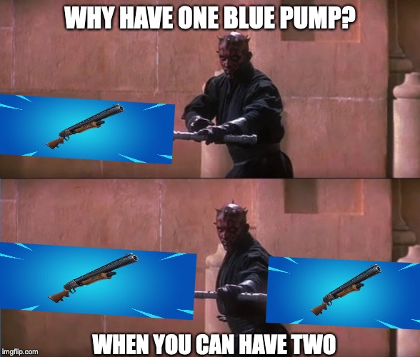 Darth Maul Double Sided Lightsaber | WHY HAVE ONE BLUE PUMP? WHEN YOU CAN HAVE TWO | image tagged in darth maul double sided lightsaber | made w/ Imgflip meme maker