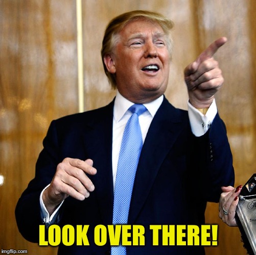 Donal Trump Birthday | LOOK OVER THERE! | image tagged in donal trump birthday | made w/ Imgflip meme maker