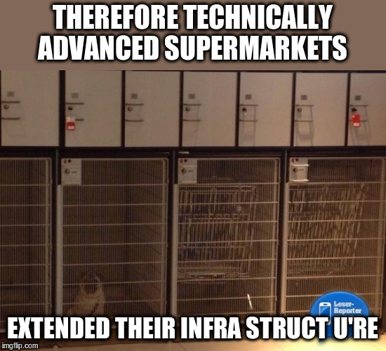 THEREFORE TECHNICALLY ADVANCED SUPERMARKETS EXTENDED THEIR INFRA STRUCT U'RE | made w/ Imgflip meme maker