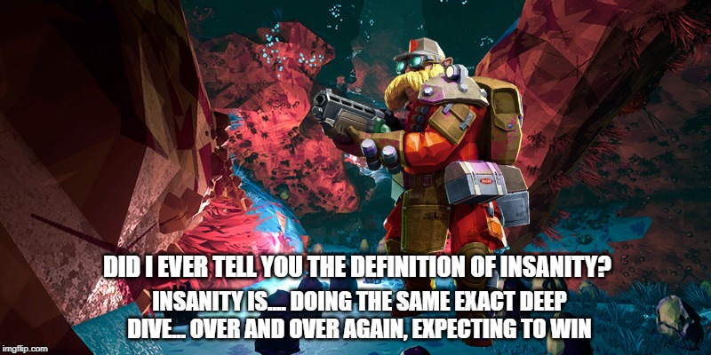 DID I EVER TELL YOU THE DEFINITION OF INSANITY? INSANITY IS.... DOING THE SAME EXACT DEEP DIVE... OVER AND OVER AGAIN, EXPECTING TO WIN | made w/ Imgflip meme maker