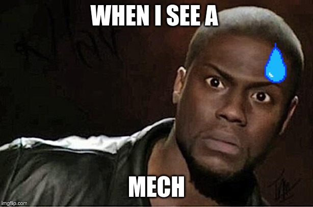 Kevin Hart Meme | WHEN I SEE A; MECH | image tagged in memes,kevin hart | made w/ Imgflip meme maker