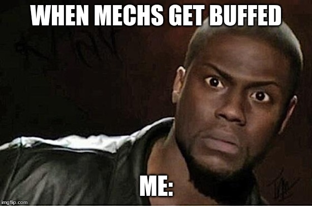 Kevin Hart | WHEN MECHS GET BUFFED; ME: | image tagged in memes,kevin hart | made w/ Imgflip meme maker