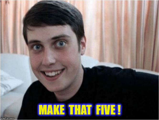 MAKE  THAT  FIVE ! | made w/ Imgflip meme maker